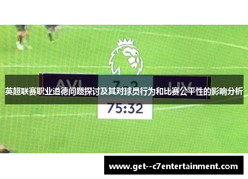 英超联赛职业道德问题探讨及其对球员行为和比赛公平性的影响分析 英超联赛职业道德问题探讨及其对球员行为和比赛公平性的影响分析