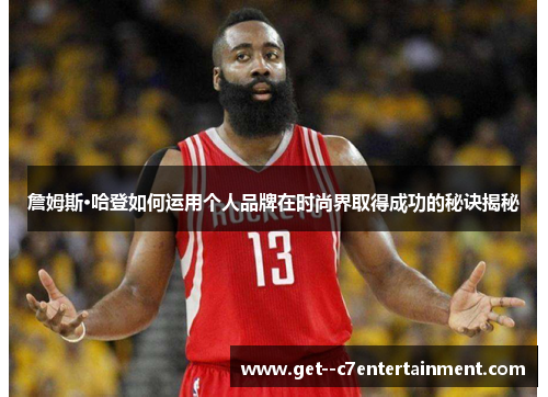 詹姆斯·哈登如何运用个人品牌在时尚界取得成功的秘诀揭秘