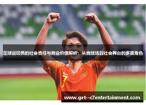 足球运动员的社会责任与商业价值解析：从竞技场到社会舞台的多重角色