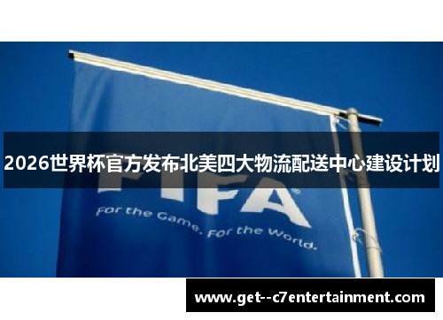 2026世界杯官方发布北美四大物流配送中心建设计划